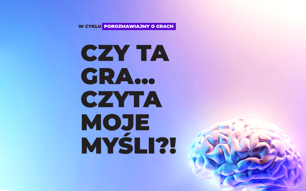 Grafika z tekstem napisanym dużym, czarnym fontem: "CZY TA GRA... CZYTA MOJE MYŚLI?!". Obok grafika 3d przedstawiająca ludzki mózg.