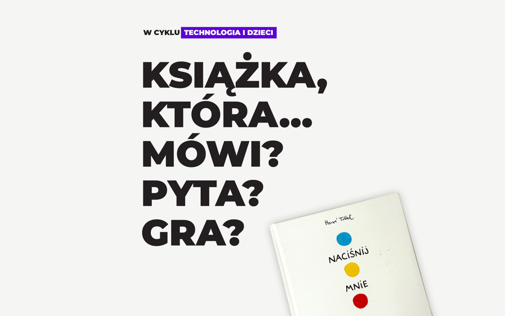 Grafika z tekstem napisanym dużym, czarnym fontem: "Książka, która... Mówi? Pyta? Gra?". Obok grafika z okładką książki "Naciśnij mnie" Herve Tullet'a.